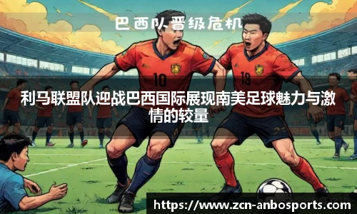 利马联盟队迎战巴西国际展现南美足球魅力与激情的较量